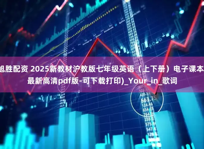 旭胜配资 2025新教材沪教版七年级英语（上下册）电子课本(最新高清pdf版-可下载打印)_Your_in_歌词